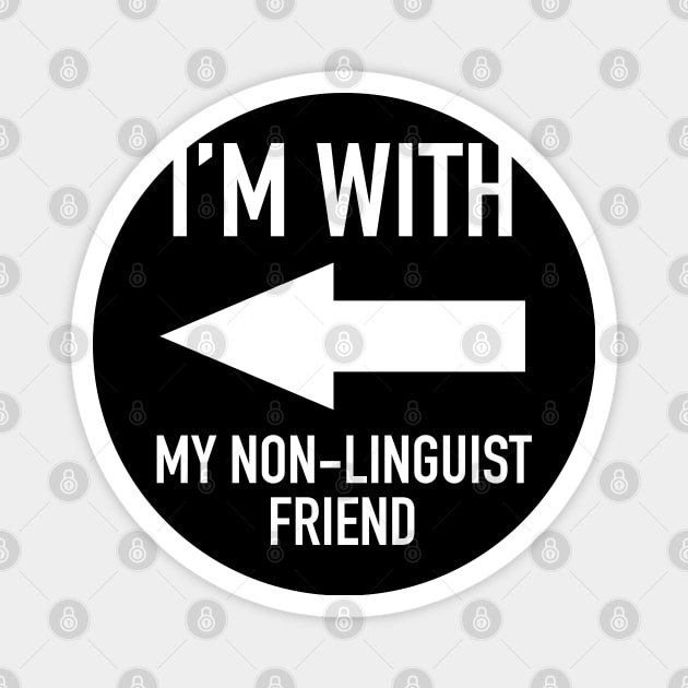 I'm With My Non-Linguist Friend - Linguistics Humor Magnet by isstgeschichte